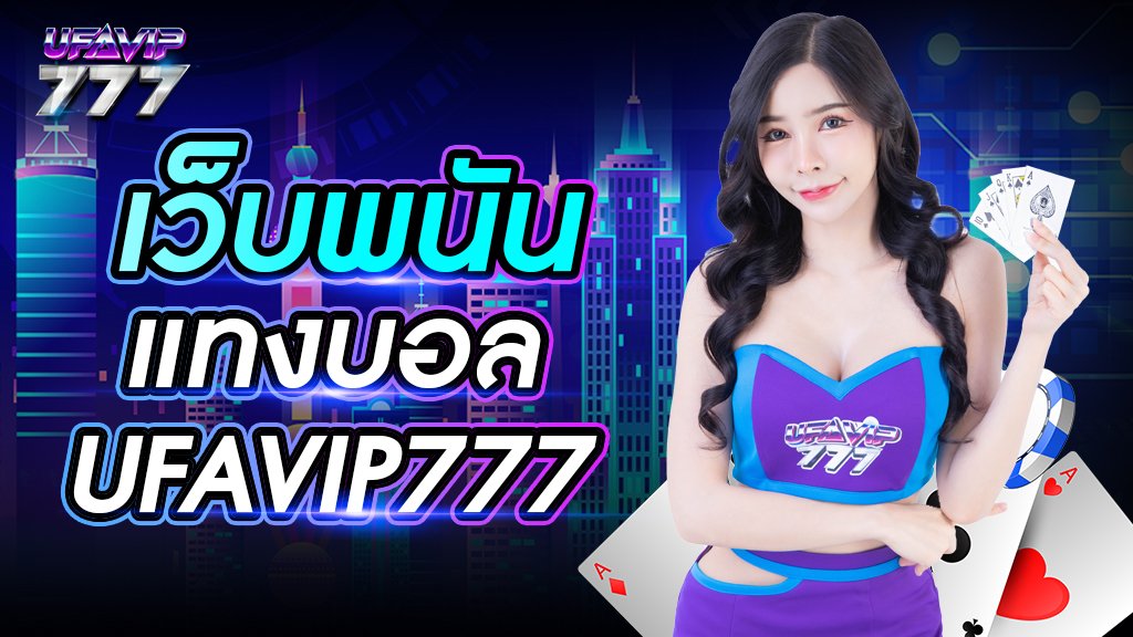 เว็บ พนัน แทง บอล UFAVIP777 เว็บตรงจากยูฟ่าเบท ครบวงจร สมัครง่าย เข้าสู่ระบบได้ตลอดเวลา