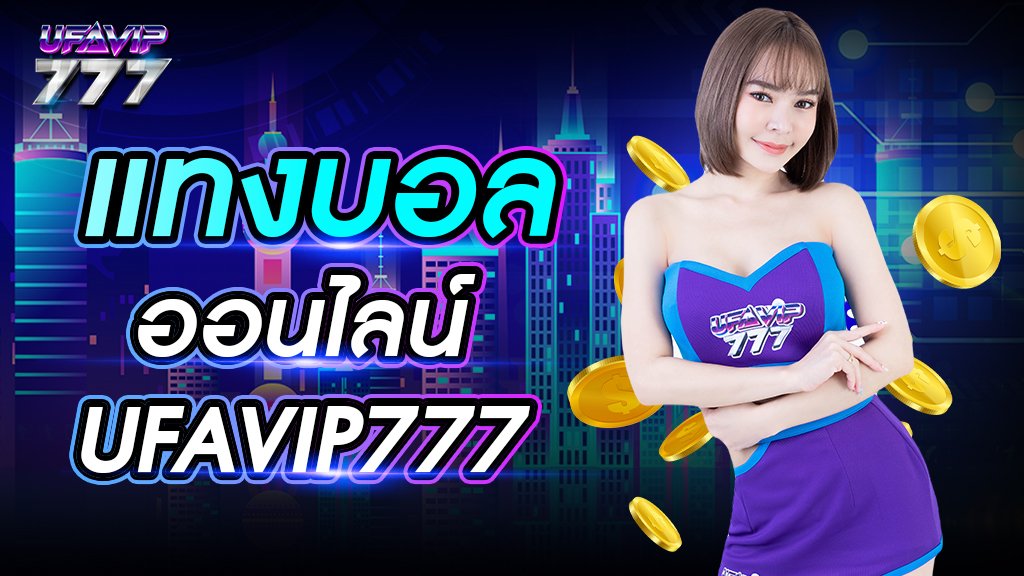 เเทงบอลออนไลน์ UFAVIP777 เว็บแทงบอลออนไลน์ระดับชั้นนำของเมืองไทย เชื่อถือได้ 100%